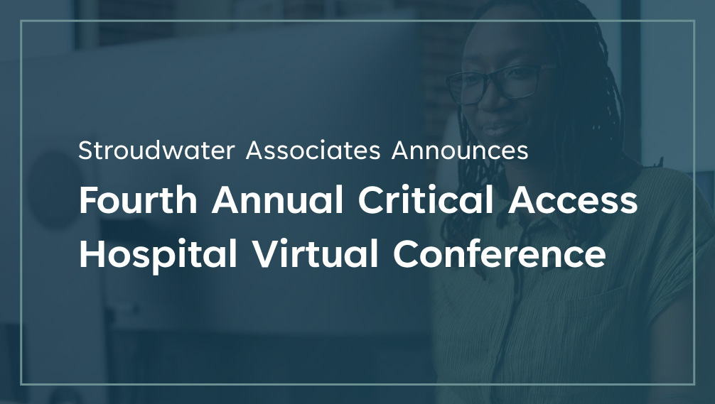 Stroudwater Associates Announces Fourth Annual Critical Access Hospital Virtual Conference