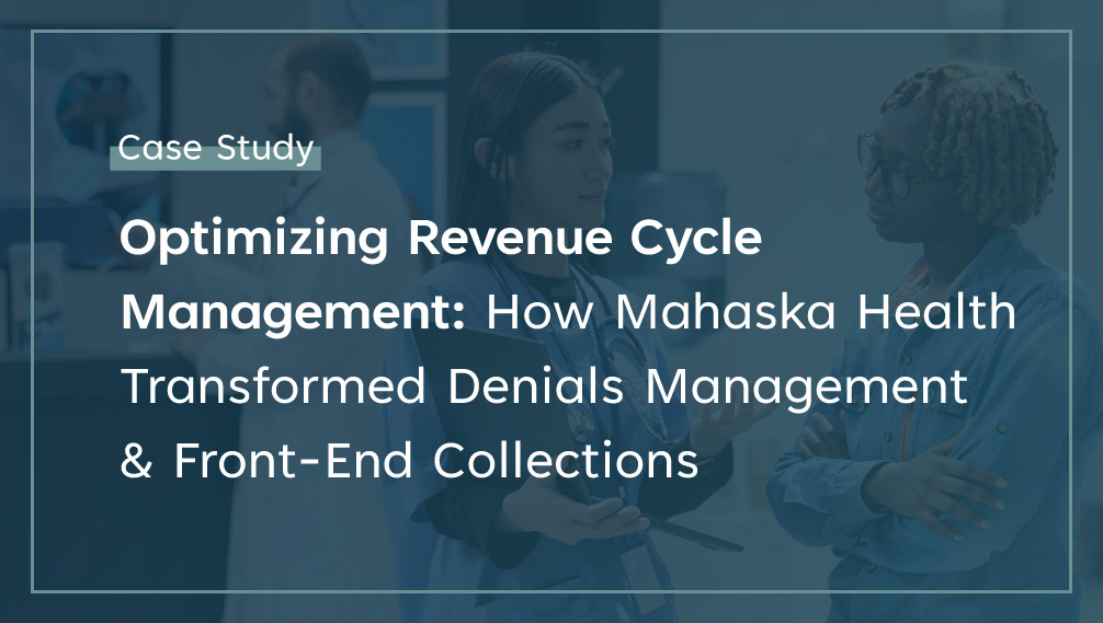 Optimizing Revenue Cycle Management How Mahaska Health Transformed Denials Management and Front-End Collections