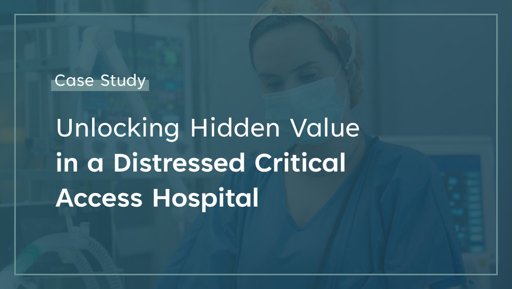 Unlocking Hidden Value in a Distressed Critical Access Hospital