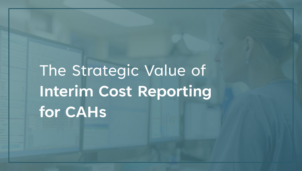 The Strategic Value of Interim Cost Reporting for CAHs
