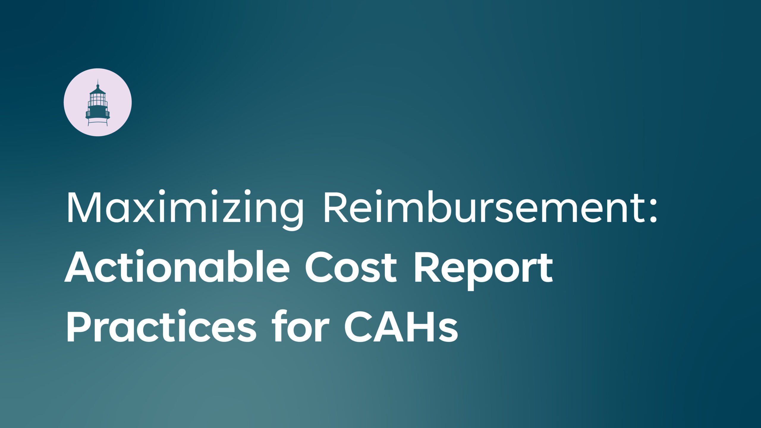 Maximizing Reimbursement Actionable Cost Report Practices for CAHs