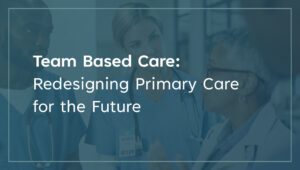Team Based Care Redesigning Primary Care for the Future