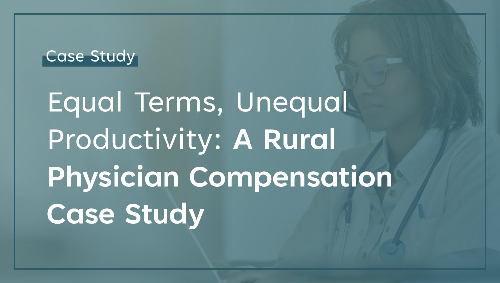 Equal Terms, Unequal Productivity A Rural Physician Compensation Case Study