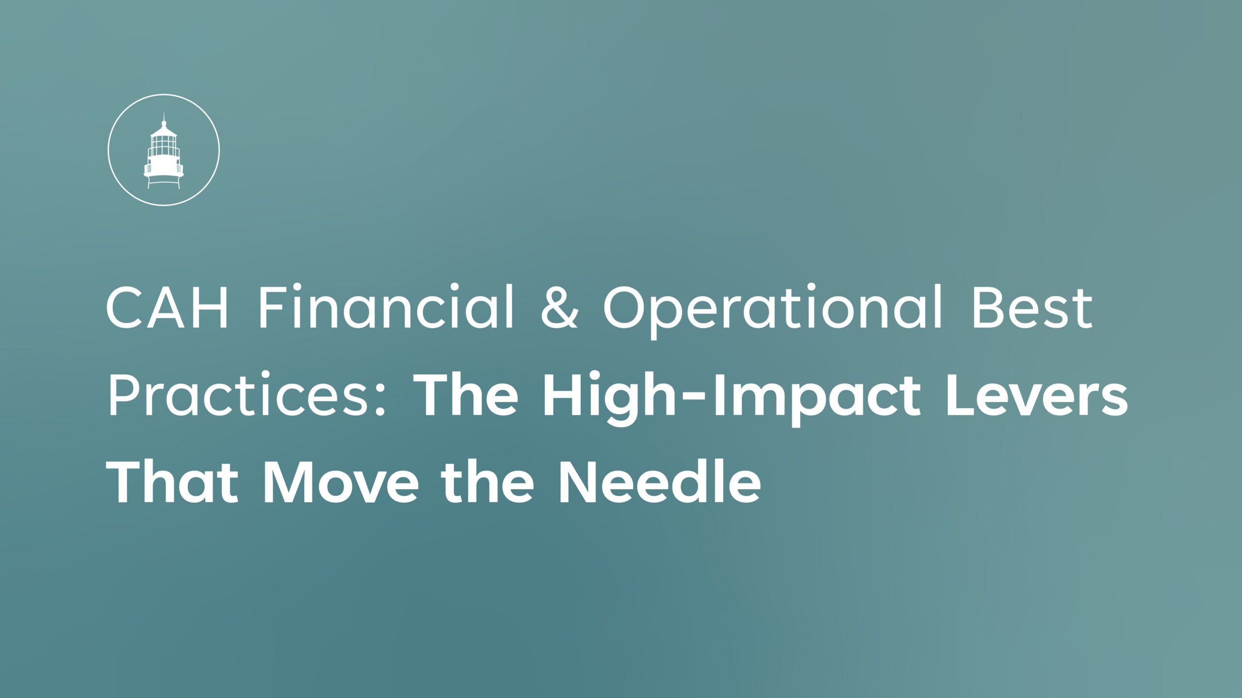 CAH Financial & Operational Best Practices The High-Impact Levers That Move the Needle