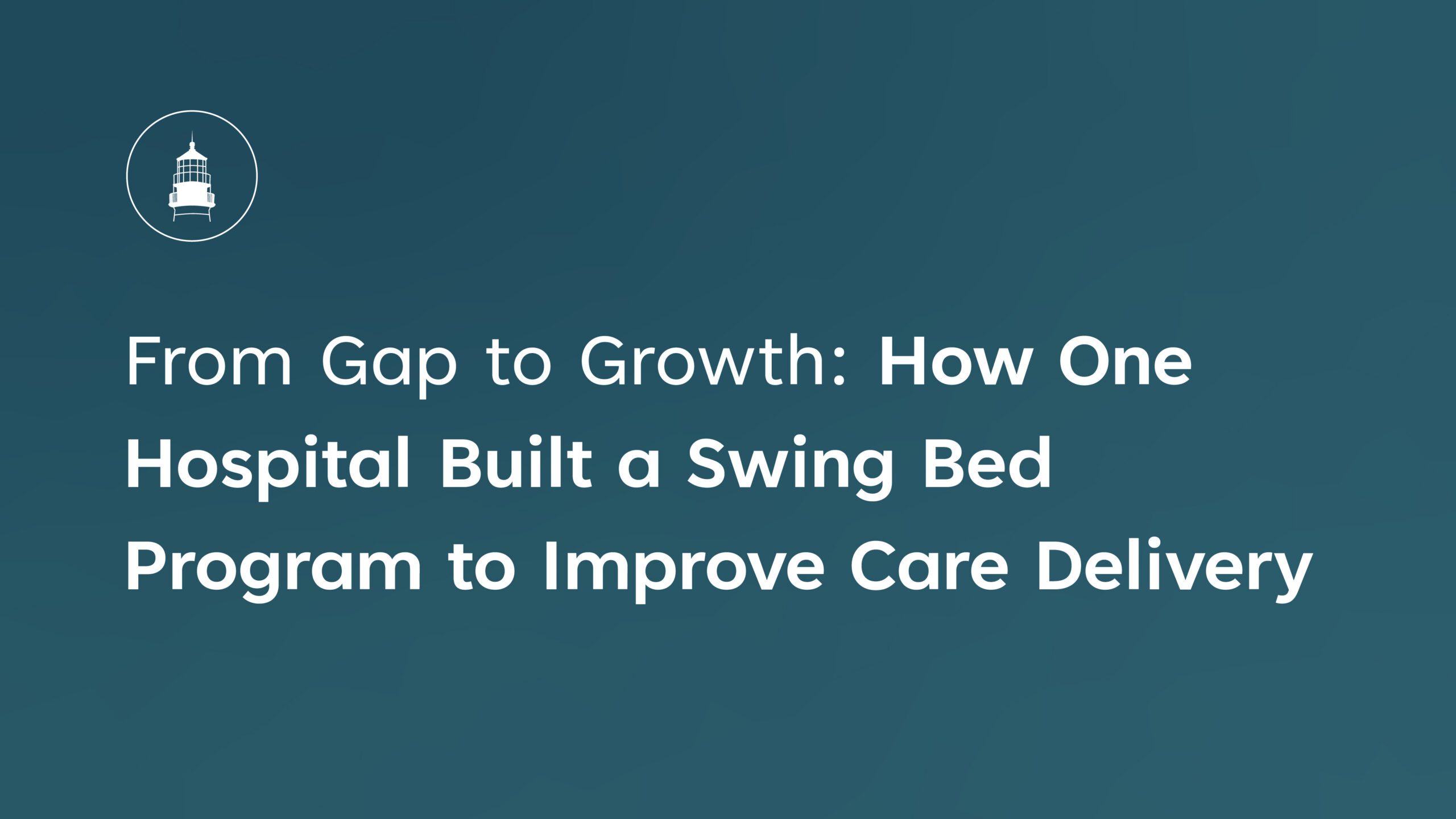 From Gap to Growth How One Hospital Built a Swing Bed Program to Improve Care Delivery