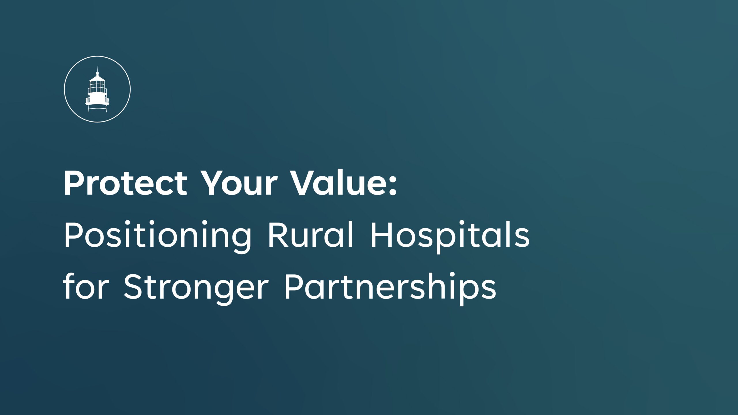 Protect Your Value Positioning Rural Hospitals for Stronger Partnerships