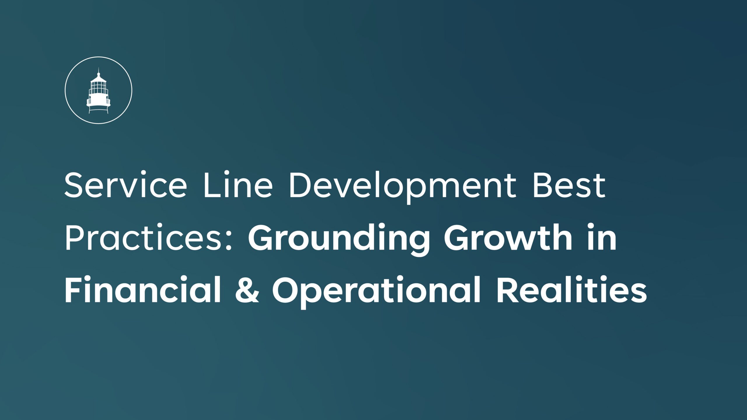 Service Line Development Best Practices Grounding Growth in Financial and Operational Realities