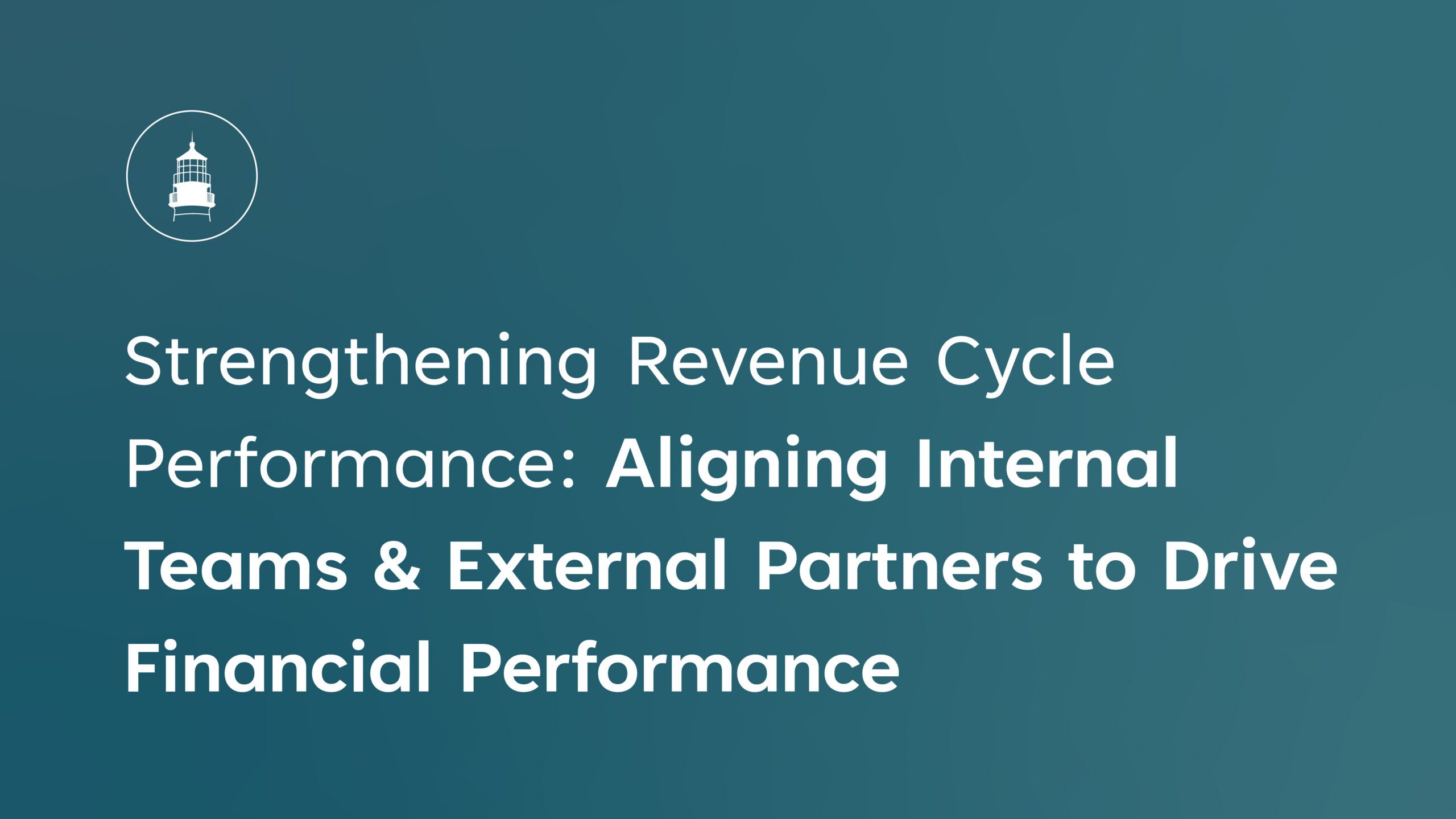 Strengthening Revenue Cycle Performance Aligning Internal Teams and External Partners to Drive Financial Performance