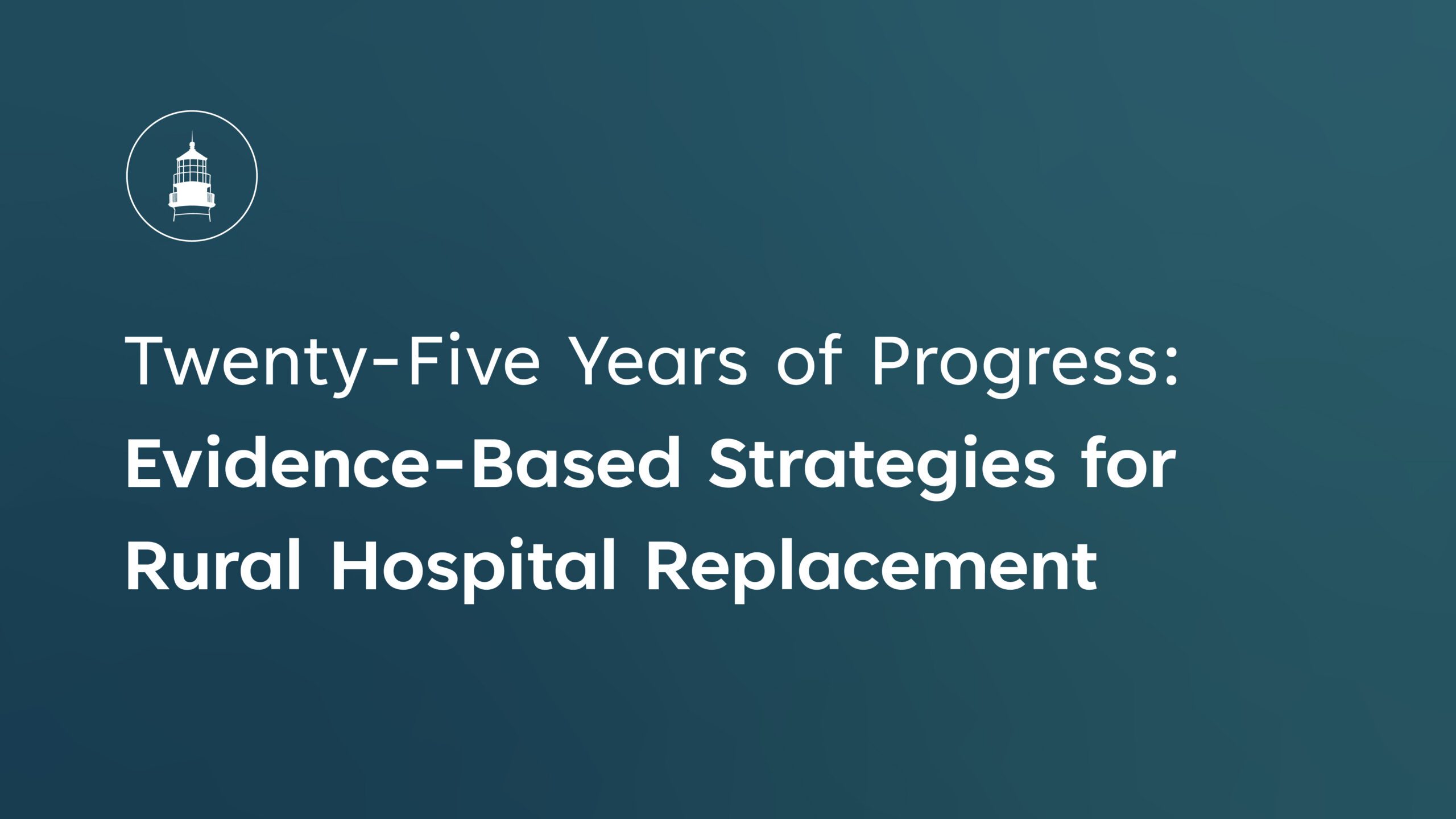 Twenty-Five Years of Progress Evidence-Based Strategies for Rural Hospital Replacement